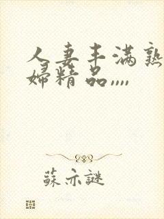 人妻丰满熟妇少妇精品,,,,