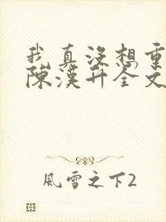 我真没想重生啊陈汉升全文阅读