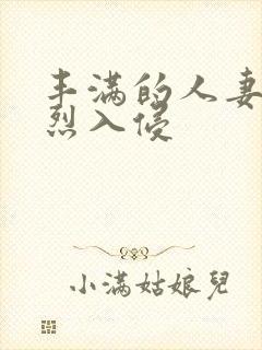 丰满的人妻被猛烈入侵