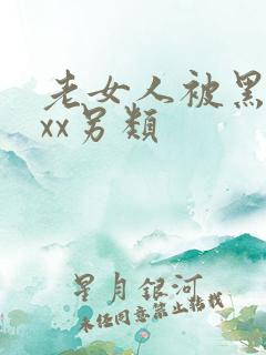 老女人被黑人xxx另类