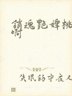 销魂艳婢桃儿嗯啊