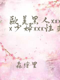 欧美黑人xxxx少妇xxx性爽