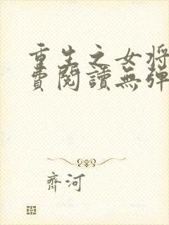 重生之女将星免费阅读无弹窗