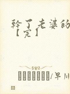 干了老婆的闺蜜【完】