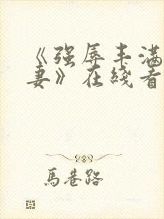 《强辱丰满的人妻》在线看