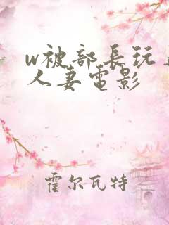 w被部长玩弄的人妻电影