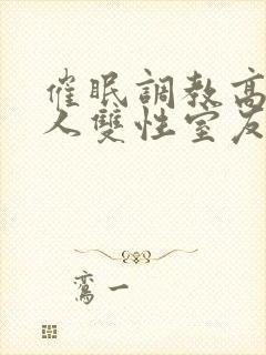 催眠调教高冷美人双性室友