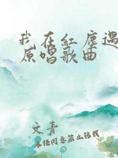 我在红尘遇见你原唱歌曲