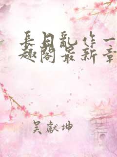 长日乱作一团笔趣阁最新章节