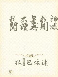 我不是戏神全文阅读无删减