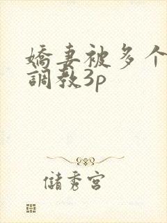 娇妻被多个男人调教3p