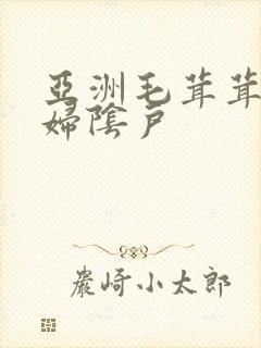 亚洲毛茸茸的熟妇阴户