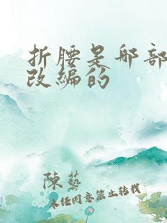 折腰是哪部小说改编的