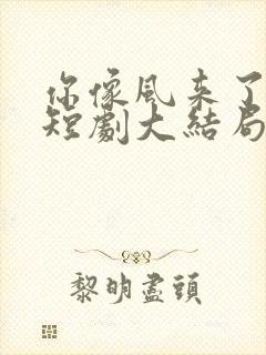 你像风来了又走短剧大结局