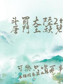 斗罗大陆2绝世唐门王秋儿