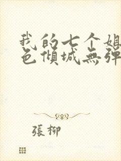 我的七个姐姐绝色倾城无弹窗