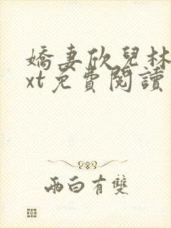 娇妻欣儿林哥txt免费阅读