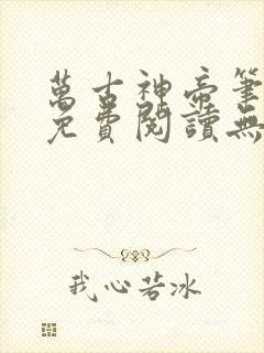 万古神帝笔趣阁免费阅读无弹窗小说