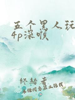 五个黑人玩一女4p深喉