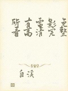 所有电影免费观看高清完整版下载