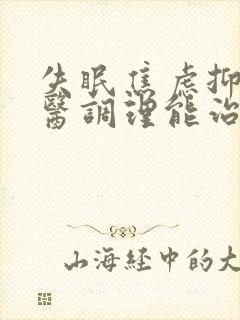 失眠焦虑抑郁中医调理能治好吗