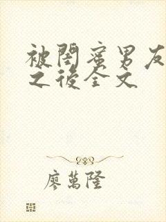 被闺蜜男友上错之后全文