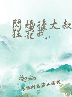 闪婚后大叔每天狂宠我.