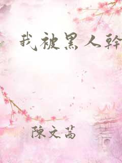 我被黑人干小说