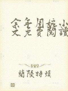 余年周婉小说全文免费阅读无弹窗