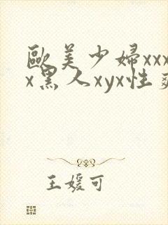 欧美少妇xxxx黑人xyx性爽