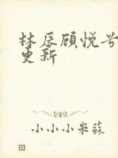 林辰顾悦兮最新更新