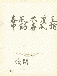 春风不度玉门关中的春风指什么?