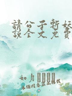 请公子斩妖 小说全文免费阅读