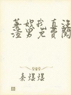 华娱我真没想当渣男免费阅读全文最新章节