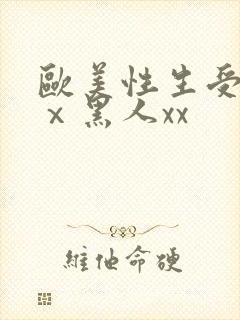 欧美性生受ⅹxⅹ黑人xx