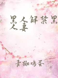 黑人解禁黑人溺人妻