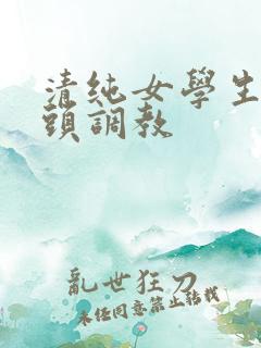 清纯女学生被老头调教