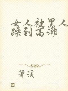 女人被黑人狂c躁到高潮