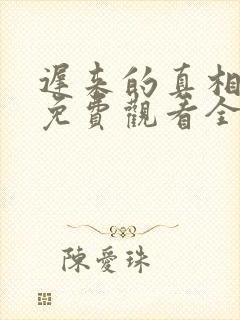 迟来的真相短剧免费观看全集