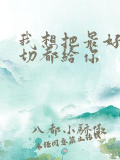 我想把最好的一切都给你