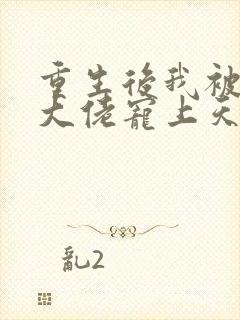 重生后我被病娇大佬宠上天txt