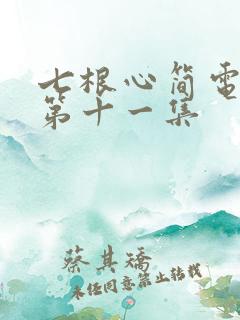 七根心简电视剧第十一集