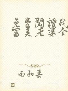 免费阅读我的白富美老婆全文