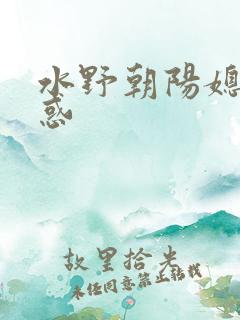 水野朝阳媳妇诱惑