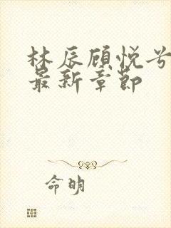 林辰顾悦兮超前最新章节