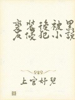 变装后被黑人舍友侵犯小说阅读