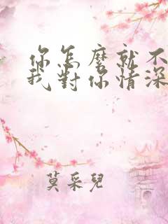 你怎么就不明白我对你情深似海