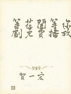 等花开等你归短剧免费播放