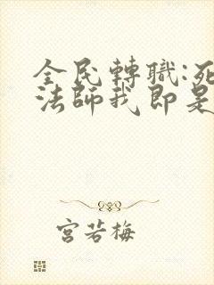 全民转职:死灵法师我即是天灾免费阅读