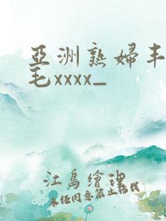 亚洲熟妇丰满多毛xxxx_